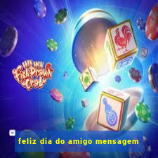 feliz dia do amigo mensagem